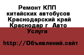 Ремонт КПП ZF китайских автобусов - Краснодарский край, Краснодар г. Авто » Услуги   